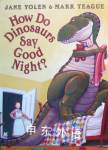 How do dinosaurs say good night Jane Yolen and Mark Teague