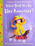 What shall we do, blue kangaroo? Emma Chichester Clark