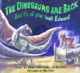 The Dinosaurs are Back and it's All Your Fault Edward  Wendy Hartmann