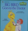 Big Bird Goes to the Doctor A Golden Book / Sesame Street / A Growing-Up Book