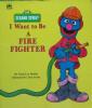 I Want to Be a Fire Fighter Sesame Street