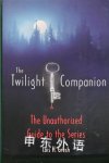 The Twilight Companion: The Unauthorized Guide to the Series Lois H. Gresh