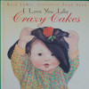 I Love You Like Crazy Cakes