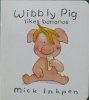 Wibbly pig likes bananas