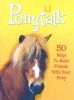 Ponytalk: 50 Ways to Make Friends with Your Pony