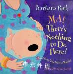 Ma! Theres Nothing to Do Here! Barbara Park