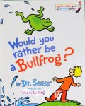 Would You Rather Be a Bullfrog? Dr Seuss