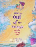 Take Me Out of the Bathtub and Other Silly Dilly Songs Alan Katz