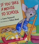 If You Take a Mouse to School Laura Numeroff,Felicia Bond