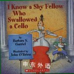 I Know a Shy Fellow Who Swallowed a Cello Barbara S. Garriel