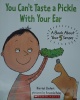 You Can't Taste A Pickle With Your Ear: A Book About Your 5 Senses
