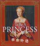 To Be A Princess: The Fascinating Lives Of Real Princesses Hugh Brewster