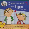 I Want to Be Much More Bigger Like You (Charlie and Lola)