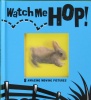 Watch Me! Hop!: 8 Amazing Moving Pictures!