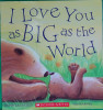 I Love You as Big as the World (Scholastic)