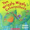 Ten wriggly.wiggly caterpillars