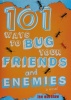 101 ways to bug your friends and enemies
