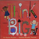 Think big
 Liz Garton Scanlon