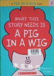 What This Story Needs Is a Pig in a Wig (A Pig in a Wig Book) Emma J. Virjan