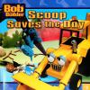 Bob the Builder Scoop Saves the Day