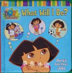 What Will I Be?: Doras Book About Jobs Dora the Explorer Phoebe Beinstein