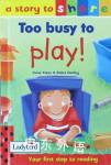 Too Busy to Play! (Story to Share) Irene Yates