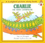 Charlie : The Noisy Caterpillar Nanette Newman