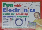 Fun with Electronics Build 20 Amazing Electronic Projects