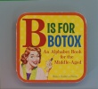 B Is for Botox: An Alphabet Book for the Middle-Aged