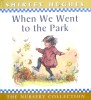 When We Went to the Park (The nursery collection)