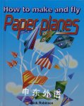 How to Make and Fly Paper Planes Nick Robinson