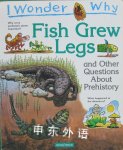 I Wonder Why Fish Grew Legs and other questions about prehistory Jackie Gaff