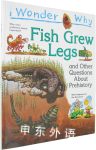 I Wonder Why Fish Grew Legs and other questions about prehistory