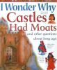 I Wonder Why Castles Had Moats and Other Questions about Long Ago