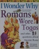 I Wonder Why Romans Wore Togas and Other Questions About Ancient Rome