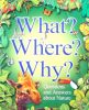 What? Where? Why?: Questions and Answers About Nature