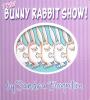 The bunny rabbit show!