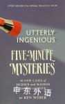 Utterly Ingenious Five Minute Mysteries Ken Weber