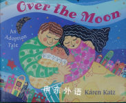 Over the Moon: An Adoption Tale Karen Katz