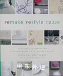 Remake Restyle Reuse: Easy Ways to Transform Everyday Basics into Inspired Design Sonia Lucano