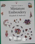 Beginner's Guide to Miniature Embroidery Beginner's Guide to Needlecrafts Anderson Elizabeth R.