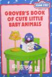 Grover's book of cute little baby animals  B. G Ford