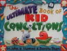 The Ultimate Book of Kid Concoctions: More Than 65 Wacky Wild & Crazy Concoctions