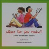 What Do You Make? A Book for and About Teachers