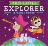 This Little Explorer: A Pioneer Primer Joan Holub