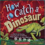 How to catch a dinosaur Adam Wallace; Andy Elkerton