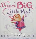 Dream Big, Little Pig Kristi Yamaguchi