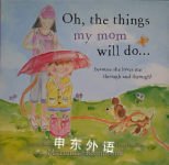 Oh, the Things My Mom Will Do: Because She Loves Me Through and Through! Marianne Richmond