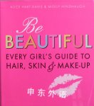 Be Beautiful: Every Girl's Guide to Hair, Skin and Make-up Molly Hindhaugh ,Alice Hart-Davis