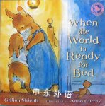 When the World Is Ready for Bed Gillian Shields and Anna Currey